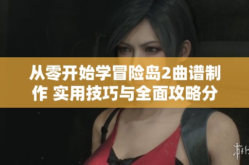 從零開始學冒險島2曲譜制作 實用技巧與全面攻略分享