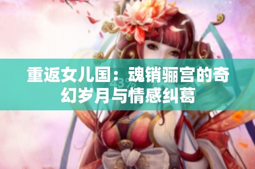 重返女兒國：魂銷驪宮的奇幻歲月與情感糾葛