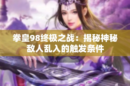拳皇98終極之戰：揭秘神秘敵人亂入的觸發條件