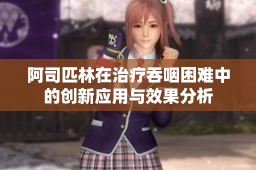 阿司匹林在治療吞咽困難中的創新應用與效果分析
