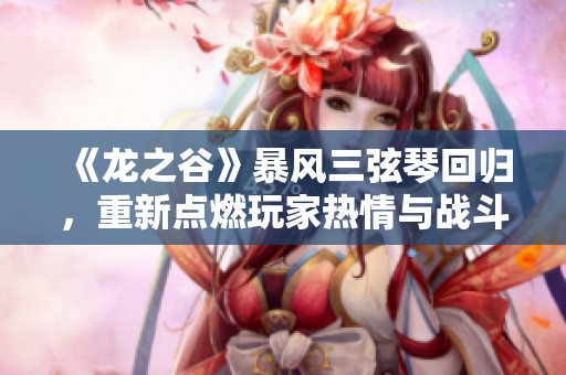 《龍之谷》暴風(fēng)三弦琴回歸，重新點(diǎn)燃玩家熱情與戰(zhàn)斗激情