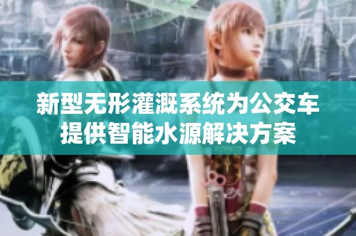 新型無形灌溉系統(tǒng)為公交車提供智能水源解決方案