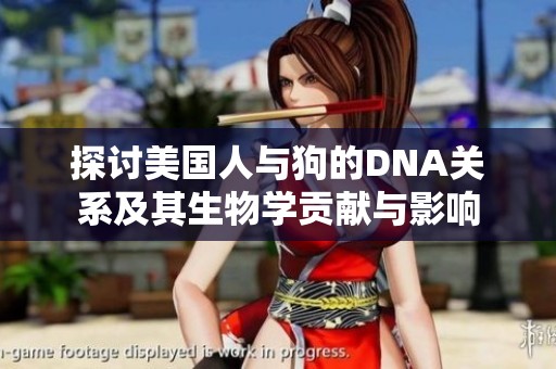 探討美國人與狗的DNA關系及其生物學貢獻與影響