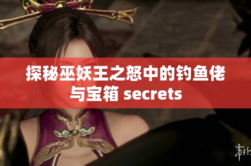 探秘巫妖王之怒中的釣魚(yú)佬與寶箱 secrets