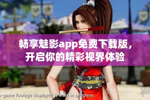 暢享魅影app免費下載版，開啟你的精彩視界體驗