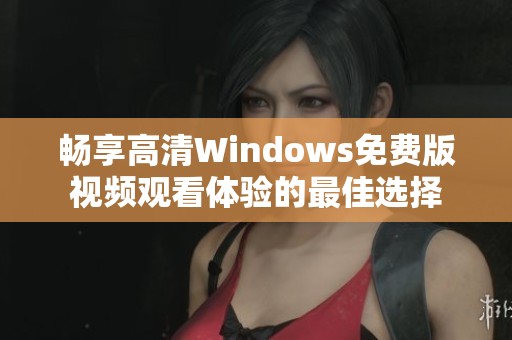 暢享高清Windows免費版視頻觀看體驗的最佳選擇