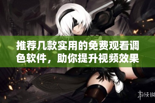 推薦幾款實用的免費觀看調色軟件，助你提升視頻效果