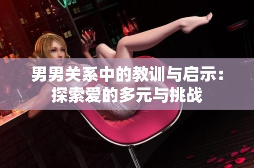 男男關(guān)系中的教訓(xùn)與啟示：探索愛(ài)的多元與挑戰(zhàn)
