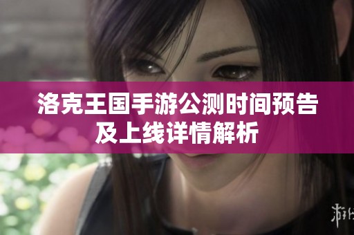 洛克王國手游公測時(shí)間預(yù)告及上線詳情解析