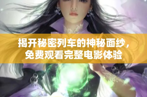 揭開秘密列車的神秘面紗，免費觀看完整電影體驗