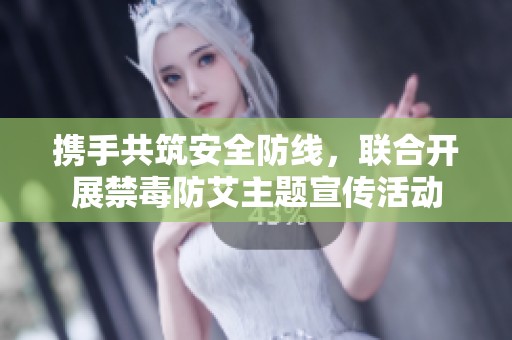 攜手共筑安全防線，聯合開展禁毒防艾主題宣傳活動