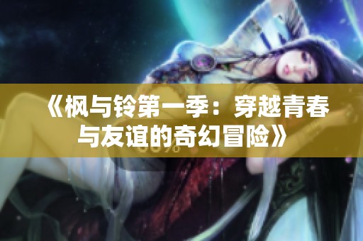 《楓與鈴第一季：穿越青春與友誼的奇幻冒險》
