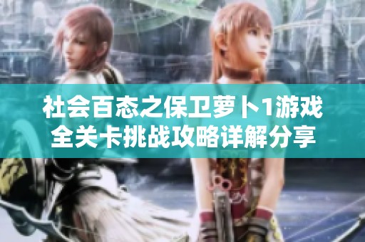 社會百態之保衛蘿卜1游戲全關卡挑戰攻略詳解分享