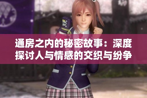 通房之內的秘密故事：深度探討人與情感的交織與紛爭