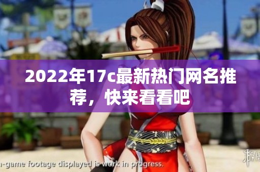 2022年17c最新熱門網名推薦，快來看看吧