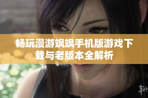 暢玩漫游颯颯手機版游戲下載與老版本全解析