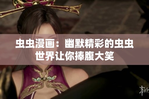 蟲蟲漫畫：幽默精彩的蟲蟲世界讓你捧腹大笑