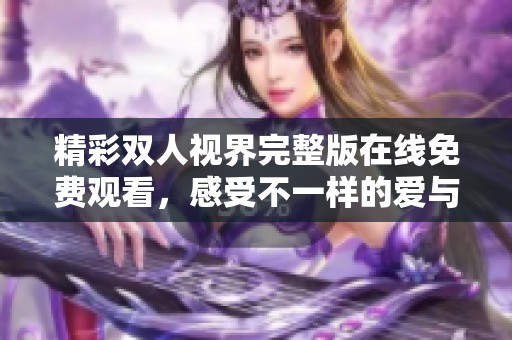 精彩雙人視界完整版在線免費觀看，感受不一樣的愛與生活