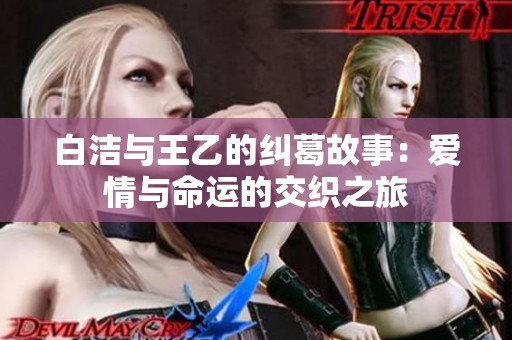 白潔與王乙的糾葛故事：愛情與命運的交織之旅