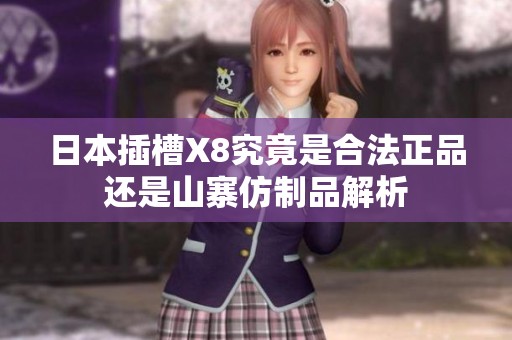日本插槽X8究竟是合法正品還是山寨仿制品解析