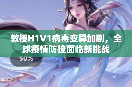 教授H1V1病毒變異加劇，全球疫情防控面臨新挑戰