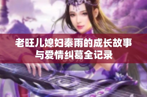 老旺兒媳婦秦雨的成長(zhǎng)故事與愛情糾葛全記錄