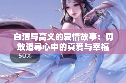 白潔與高義的愛情故事：勇敢追尋心中的真愛與幸福