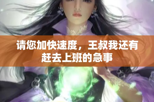 請您加快速度，王叔我還有趕去上班的急事