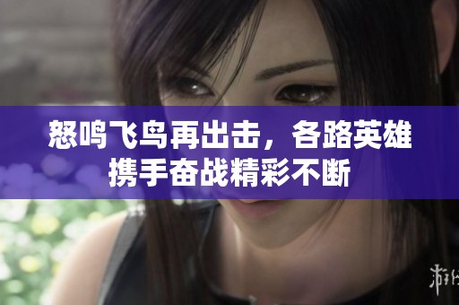 怒鳴飛鳥再出擊，各路英雄攜手奮戰精彩不斷
