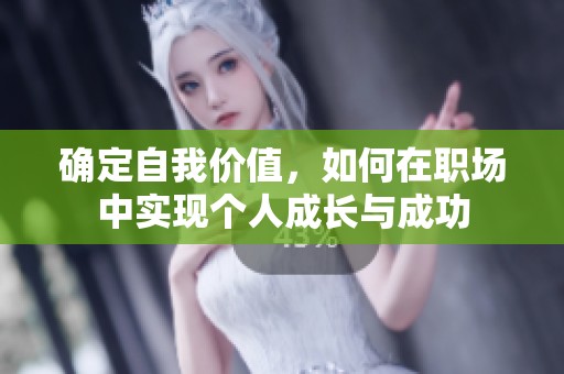 確定自我價(jià)值，如何在職場中實(shí)現(xiàn)個(gè)人成長與成功