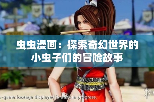 蟲蟲漫畫：探索奇幻世界的小蟲子們的冒險故事