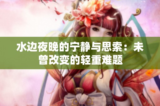 水邊夜晚的寧靜與思索：未曾改變的輕重難題