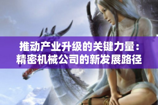 推動產業升級的關鍵力量：精密機械公司的新發展路徑