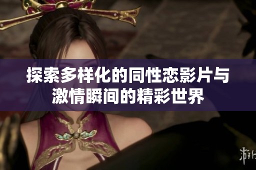 探索多樣化的同性戀影片與激情瞬間的精彩世界