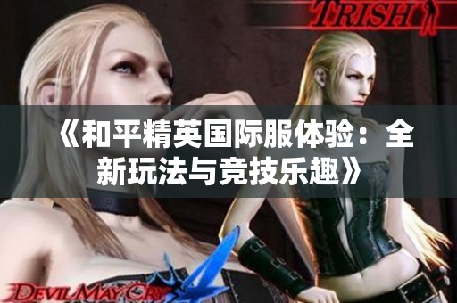 《和平精英國際服體驗：全新玩法與競技樂趣》
