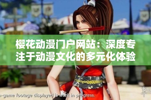 櫻花動漫門戶網站：深度專注于動漫文化的多元化體驗