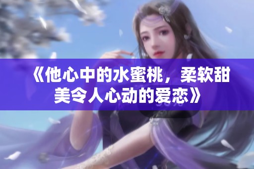 《他心中的水蜜桃，柔軟甜美令人心動的愛戀》