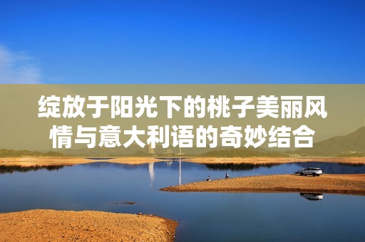 綻放于陽光下的桃子美麗風情與意大利語的奇妙結合