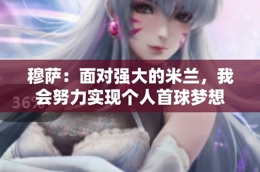 穆薩：面對強大的米蘭，我會努力實現個人首球夢想