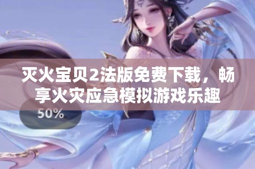 滅火寶貝2法版免費(fèi)下載,暢享火災(zāi)應(yīng)急模擬游戲樂(lè)趣 滅火寶貝2法版免費(fèi)下載,暢享火災(zāi)應(yīng)急模擬游戲樂(lè)趣