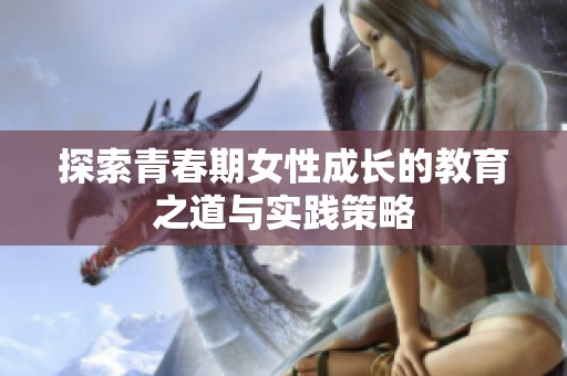 探索青春期女性成長的教育之道與實踐策略