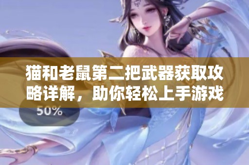 貓和老鼠第二把武器獲取攻略詳解，助你輕松上手游戲