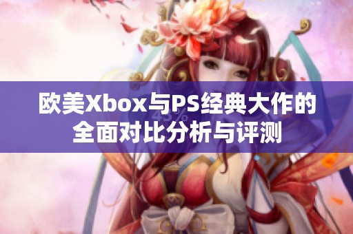 歐美Xbox與PS經典大作的全面對比分析與評測