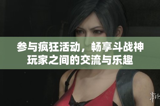 參與瘋狂活動(dòng)，暢享斗戰(zhàn)神玩家之間的交流與樂趣