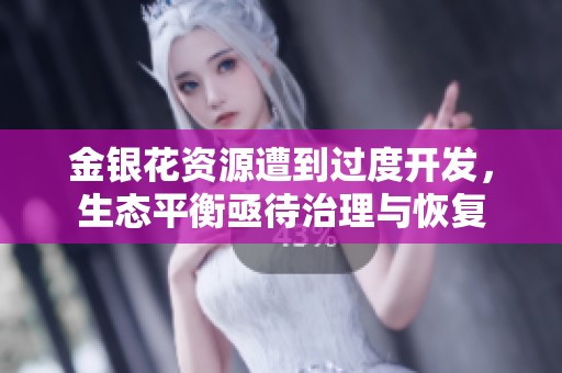 金銀花資源遭到過度開發，生態平衡亟待治理與恢復