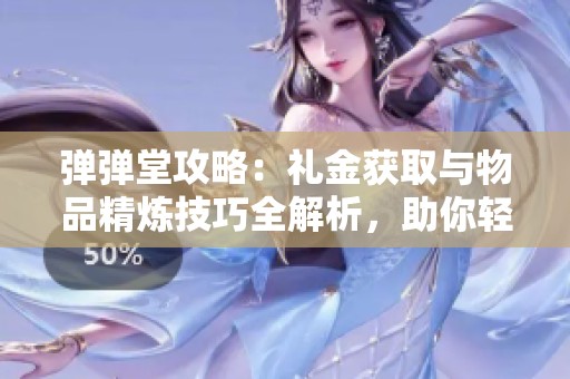 彈彈堂攻略：禮金獲取與物品精煉技巧全解析，助你輕松提升戰力