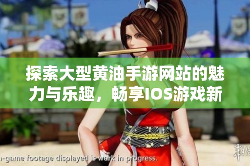 探索大型黃油手游網站的魅力與樂趣，暢享IOS游戲新體驗