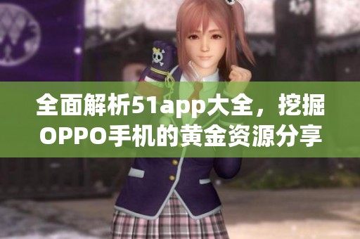 全面解析51app大全，挖掘OPPO手機的黃金資源分享平臺