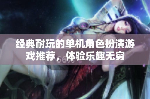 經(jīng)典耐玩的單機(jī)角色扮演游戲推薦，體驗(yàn)樂趣無窮