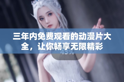 三年內免費觀看的動漫片大全，讓你暢享無限精彩